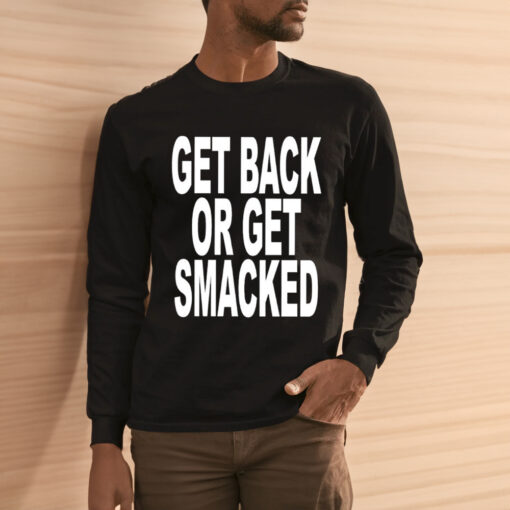 Get Back Or Get Smacked Shirts