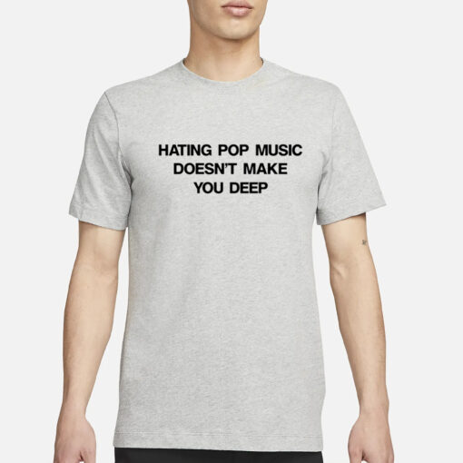 Hating Pop Music Doesn't Make You Deep-Unisex T-Shirt1