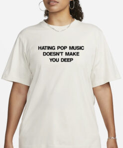 Hating Pop Music Doesn't Make You Deep-Unisex T-Shirt3