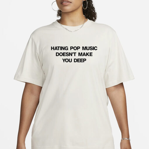 Hating Pop Music Doesn't Make You Deep-Unisex T-Shirt3