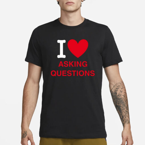 I Love Asking Questions T-Shirt1