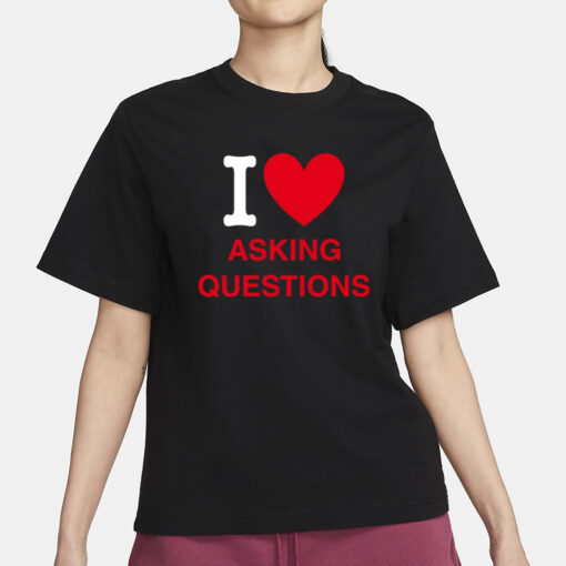 I Love Asking Questions T-Shirt3