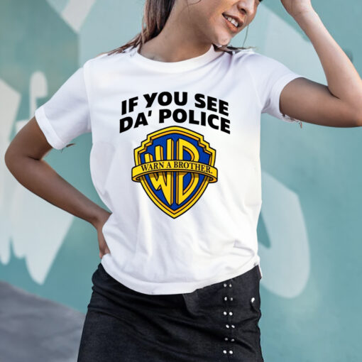 If You See Da Police Warn A Brother T-Shirts