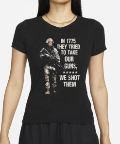 In 1775 They Tried To Take Our Guns We Shot Them T-Shirt