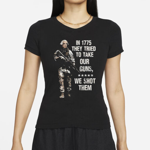 In 1775 They Tried To Take Our Guns We Shot Them T-Shirt