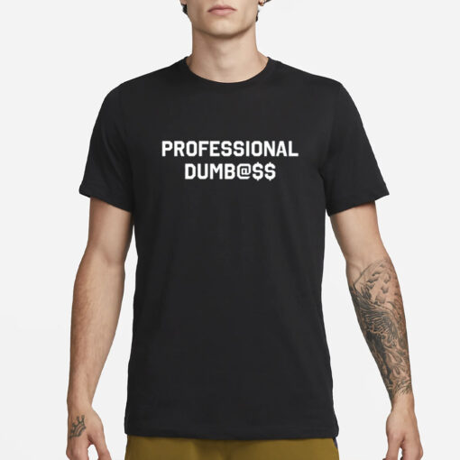 Professional Dumb@Ss T-Shirt3