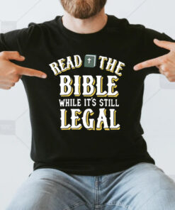 Read The Bible While It’s Still Legal T-Shirts