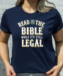 Read The Bible While It’s Still Legal T-Shirtt