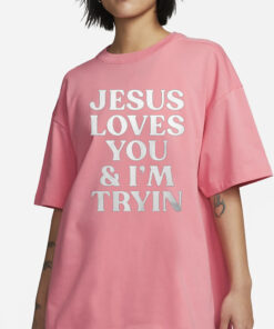 Rev Sarah Jesus Loves You And I’m Tryin T-Shirts