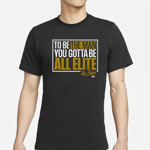 Ric Flair – You Gotta Be All Elite Shirts