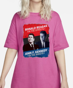 Ronald Reagan In The Streets John F. Kennedy In The Sheets T-Shirt1