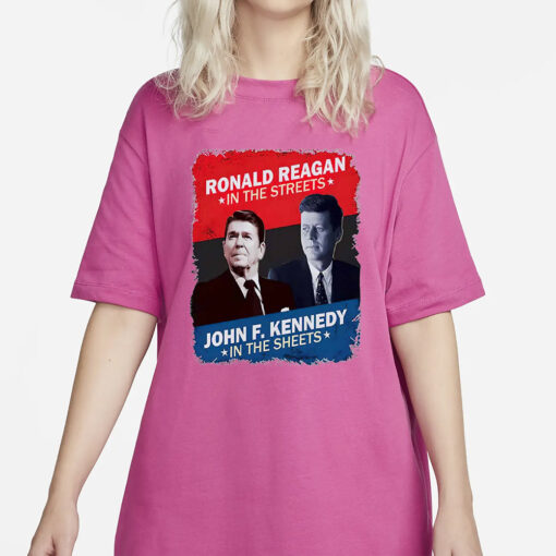 Ronald Reagan In The Streets John F. Kennedy In The Sheets T-Shirt1