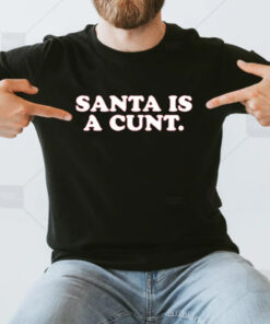 Santa Is A Cunt T-Shirt