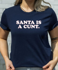 Santa Is A Cunt T-Shirts