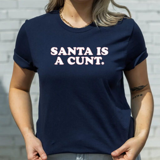 Santa Is A Cunt T-Shirts