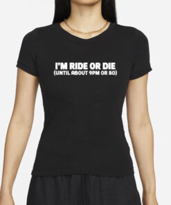 Shannon Sharpe Wearing I'm Ride Or Die Until About 9Pm Or So-Unisex T-Shirt