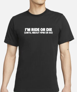 Shannon Sharpe Wearing I'm Ride Or Die Until About 9Pm Or So-Unisex T-Shirts