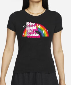 Shine Bright Like A Frankie T-Shirts