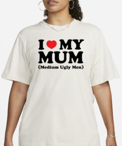 Shirt Gotfunny I Love My Mum Medium Ugly Men T-Shirt1