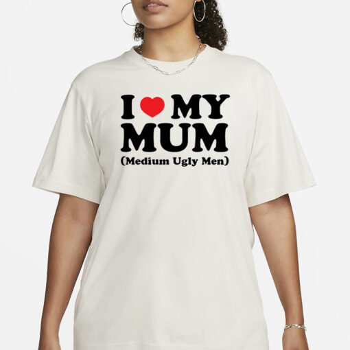 Shirt Gotfunny I Love My Mum Medium Ugly Men T-Shirt1