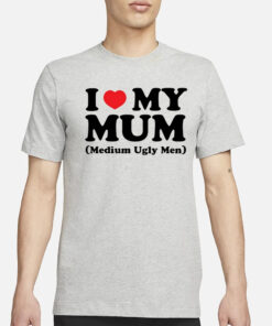 Shirt Gotfunny I Love My Mum Medium Ugly Men T-Shirt3