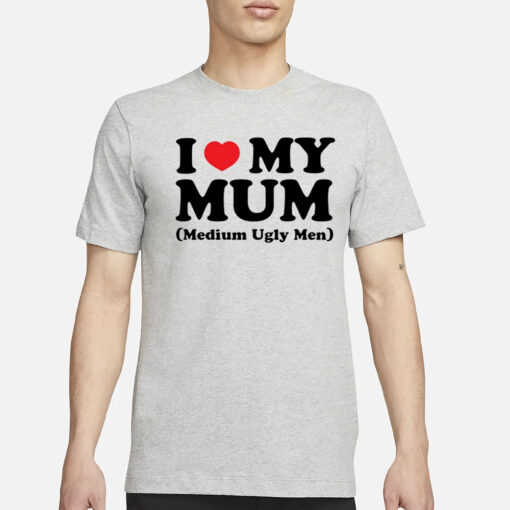 Shirt Gotfunny I Love My Mum Medium Ugly Men T-Shirt3