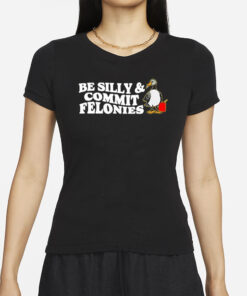 Shithead Steve Be Silly Commit Felonies T-Shirt