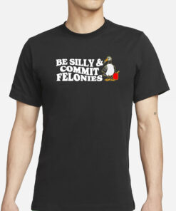 Shithead Steve Be Silly Commit Felonies T-Shirts