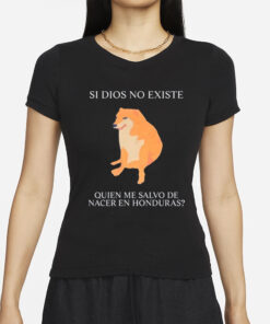 Si Dios No Existe Quien Me Salvo De Nacer En Honduras T - Shirts