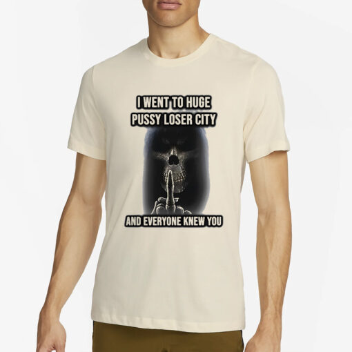 Skeleton Middle Finger I Went To Huge Pussy Loser City And Everyone Knew You T-Shirt2