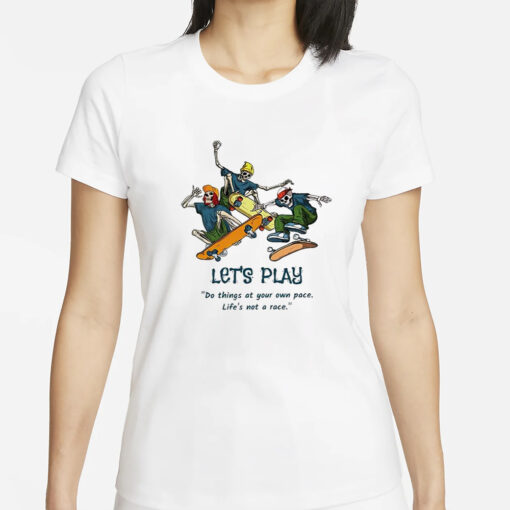 Skeleton Skateboard Let’s Play Do Things At Your Own Pace Shirt