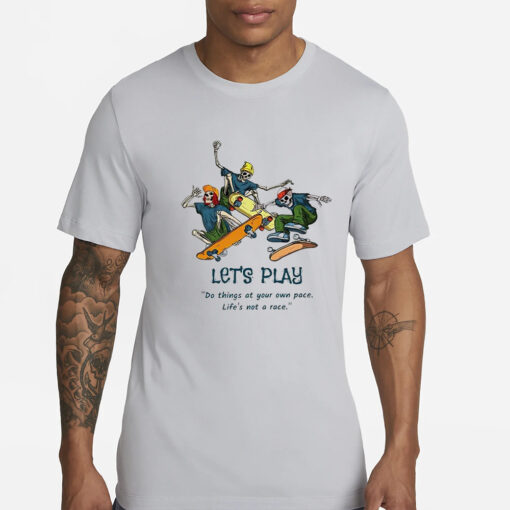 Skeleton Skateboard Let’s Play Do Things At Your Own Pace Shirts