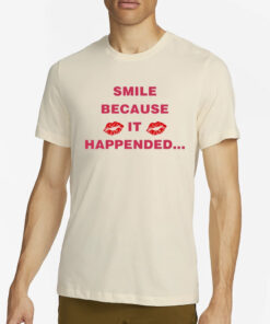 Smile Because It Happened T-Shirt2