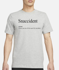 Snaccident When You Eat All The Snack By Accident Shirt