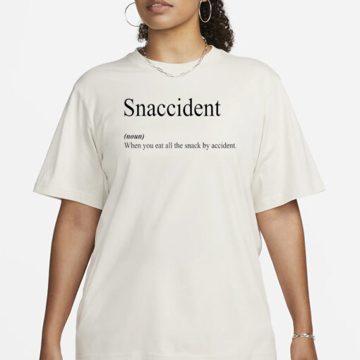 Snaccident When You Eat All The Snack By Accident Shirts