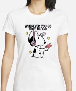 Snoopy Where You Go There You Are Shirts