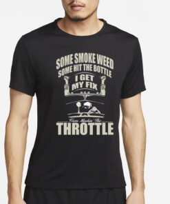 Some Smoke Weed Some Hit The Bottle I Get My Fix From Mashin’ The Throttle T-Shirt2