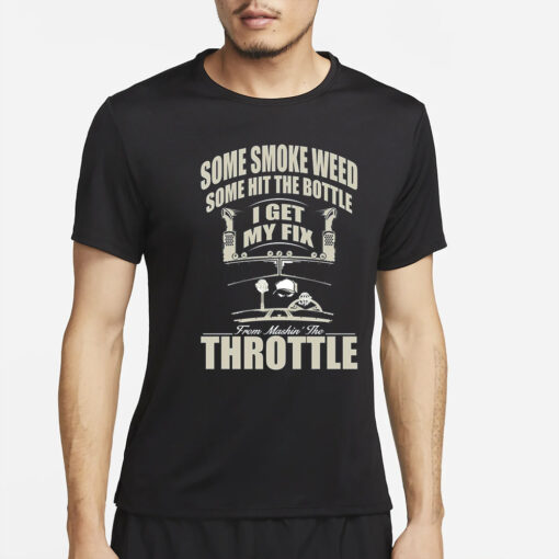 Some Smoke Weed Some Hit The Bottle I Get My Fix From Mashin’ The Throttle T-Shirt2