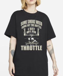 Some Smoke Weed Some Hit The Bottle I Get My Fix From Mashin’ The Throttle T-Shirt4