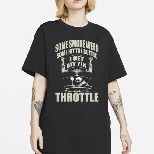 Some Smoke Weed Some Hit The Bottle I Get My Fix From Mashin’ The Throttle T-Shirt4