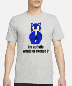 Sonic I'm Autistic Whats Ur Excuse T-Shirt3