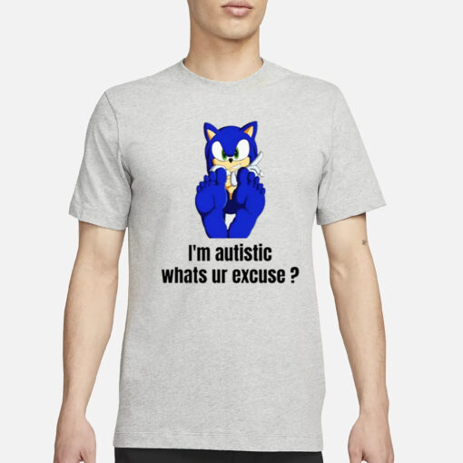 Sonic I'm Autistic Whats Ur Excuse T-Shirt3