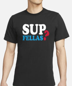 Sup Fellas T-Shirt