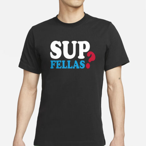 Sup Fellas T-Shirt