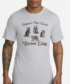 Support Your Local Street Cats Funny T-Shirts