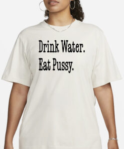 Tabortots7 Wearing Drink Water Eat Pussy T-Shirt1