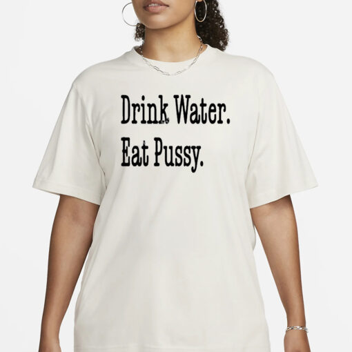 Tabortots7 Wearing Drink Water Eat Pussy T-Shirt1