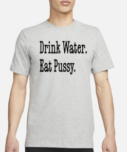 Tabortots7 Wearing Drink Water Eat Pussy T-Shirt3