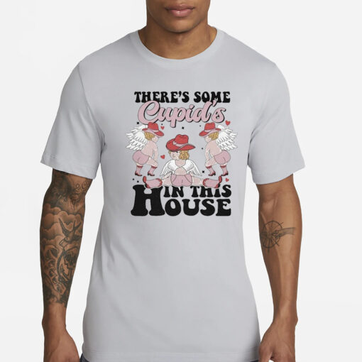 There’s Some Cupid’s In This House T-Shirts