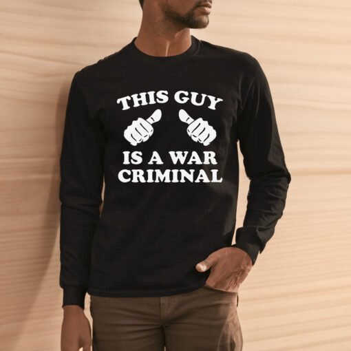 This Guy Is A War Criminal Shirt